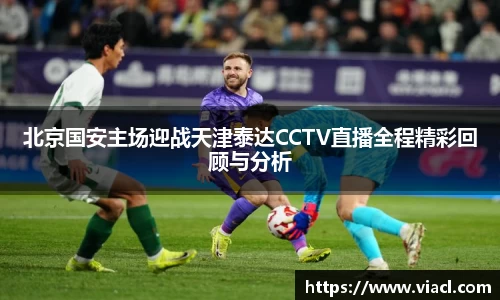 北京国安主场迎战天津泰达CCTV直播全程精彩回顾与分析